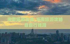 海南旅游功略-海南旅游攻略自由行线路，自由行